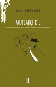 Mutlakçı Dil ;Cumhuriyet Dönemi Türk Şiirinde Mutlakçı Dilin Görünümlerika