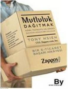 Mutluluk Dağıtmak; Kârı, Tutkuyu ve Amacı Bulmaya Uzanan Bir Yolculuk