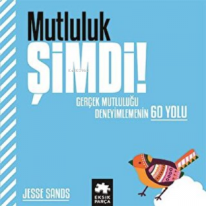 Mutluluk Şimdi! ;Gerçek Mutluluğu  Deneyimlemenin 60 Yolu