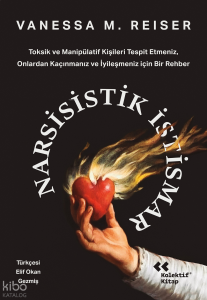 Narsisistik İstismar;Toksik ve Manipülatif Kişileri Tespit Etmeniz, Onlardan Kaçınmanız ve İyileşmeniz için Bir Rehber