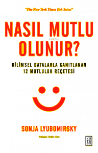 Nasıl Mutlu Olunur?; Bilimsel Datalarla Kanıtlanan 12 Mutluluk Reçetesi