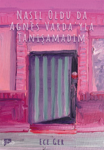Nasıl Oldu da Agnès Varda’yla Tanışamadım