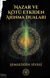Nazar ve Kötü Etkiden Arınma Duaları - Şemseddin Sivâsî