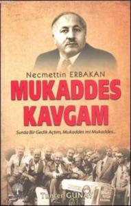 Necmettin Erbakan - Mukaddes Kavgam; Surda Bir Gedik Açtım, Mukaddes mi Mukaddes