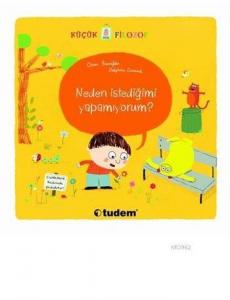 Neden İstediğimi Yapamıyorum?; Küçük Filozof Serisi (3-6 Yaş)
