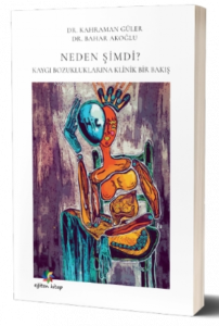 Neden Şimdi;Kaygı Bozuklukluklarına Klinik Bir Bakış