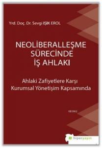 Neoliberalleşme Sürecinde İş Ahlakı Ahlaki Zafiyetlere Karşı Kurumsal Yönetişim Kapsamında
