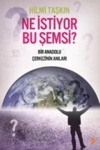 Ni İstiyor Bu Şemsi?; Bir Anadolu Çerkesinin Anıları
