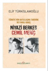 Niyazi Berkes - Cemil Meriç :;Türkiye'nin Batılılaşma Tarihine İki Farklı Bakış