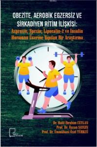 Obezite, Aerobik Egzersiz Ve Sirkadiyen Ritim İlişkişi; Asprosin, Spexin, Lipocalin-2 ve İnsulin Hormonu Üzerine Yapılan Bir Araştırma