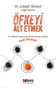 Öfkeyi Alt Etmek; En Tehlikeli Duygumuzu Etkisiz Kılmaya Yönelik Yedi Strateji