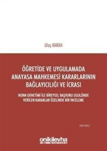 Öğretimde ve Uygulamada Anayasa Mahkemesi Kararlarının Bağlayıcılığı ve İcrası; Norm Denetimi ile Bireysel Başvuru Usulünde Verilen Kararlar Özelinde Bir İncele