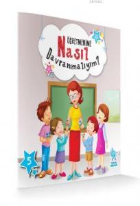 Öğretmenime Nasıl Davranmalıyım?; Nasıl Davranmalıyım Serisi 5