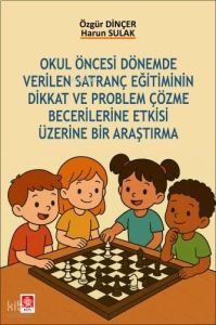 Okul Öncesi Dönemde Verilen Satranç Eğitiminin Dikkat ve Problem Çözme Becerilerine Etkisi Üzerine Bir Araştırma