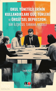 Okul Yöneticilerinin Kullandıkları Güç Türleri ve Örgütsel Depresyon;Bir İlişkisel Tarama Modeli