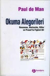 Okuma Alegorileri; Rousseau, Nietzsche, Rilke ve Proust'ta Figürel Dil