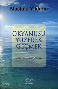 Okyanusu Yüzerek Geçmek;Anılar-Yorumlar-Görüşler