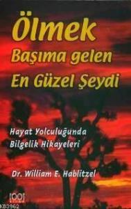 Ölmek Başıma Gelen En Güzel Şeydi; Hayat Yolculuğunda Bilgelik Hikayeleri