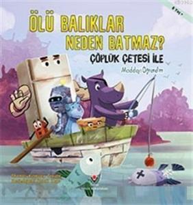 Ölü Balıklar Neden Batmaz?; Çöplük Çetesi ile Maddeyi Öğrenelim