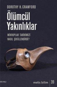 Ölümcül Yakınlıklar; Mikroplar Tarihimizi Nasıl Şekillendirdi?