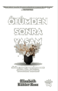 Ölümden Sonra Yaşam ;Ölüme Yakın Deneyimlerden Öğrenilen Dersler