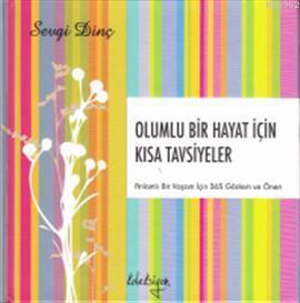 Olumlu Bir Hayat  İçin Kısa Tavsiyeler; Alamlı Bir Yaşam İçin 365 Gözlem ve Öneri