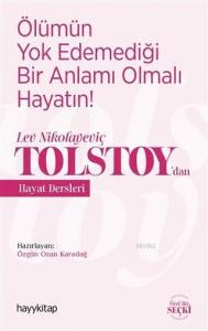 Ölümün Yok Edemediği Bir Anlamı Olmalı Hayatın!; Lev Nikolayeviç Tolstoy'dan Hayat Dersleri