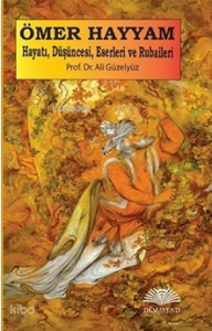 Ömer Hayyam: Hayatı Düşüncesi Eserleri ve Rubaileri