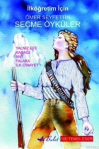 Ömer Seyfettin Seçme Öyküler; Yalnız Efe / Kaşağı / Ant / Falaka / İlk Cinayet