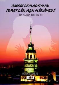 Ömer'le Bade'nin İbretlik Aşk Hikâyesi; Ben Yazdım Sen Oku !!!