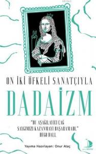 On İki Öfkeli Sanatçıyla Dadaizm; "Bu Aşağılayıcı Çağ Saygımızı Kazanmayı Başaramadı"