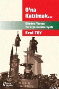 O'na Katılmak; Dünden Yarına Türkiye Cumhuriyeti