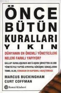 Önce Bütün Kuralları Yıkın;Dünyanın En İyi Yöneticileri Neleri Farklı Yapıyor?