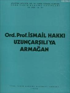 Ord. Prof. Dr. İsmail Hakkı Uzunçarşılı'ya Armağan