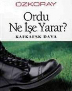 Ordu Ne İşe Yarar? ;Kafkaesk Dava