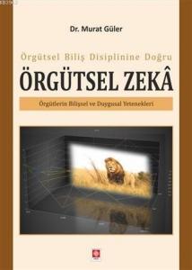 Örgütsel Biliş Disiplinine Doğru Örgütsel Zeka; Örgütlerin Bilişsel ve Duygusal Yetenekleri