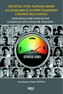 Örgütsel Stres Kaynaklarının Çalışanların İş Tatmini Üzerindeki Etkisinin İncelenmesi; Guine-Bissau'daki Kamu İşletme Çalışanları İçin Yapılan Bir Araştırma