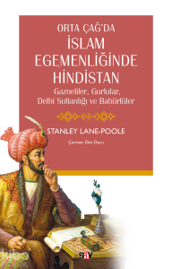 Orta Çağ’da İslam Egemenliğinde Hindistan;Gazneliler, Gurlular, Delhi Sultanlığı ve Babürlüler