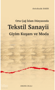 Orta Çağ İslam Dünyasında Tekstil Sanayii Giyim Kuşam ve Moda