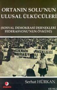 Ortanın Solu´nun Ulusal Ülkücüleri; "sosyal Demokrasi Dernekleri Federasyonu´nun Öyküsü"