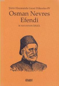 Osman Nevres Efendi; Şiirin Hazanında Gazel Dökenler - IV