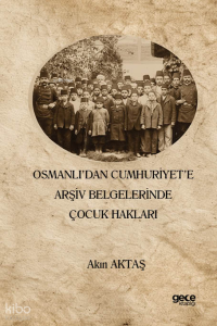 Osmanlı’dan Cumhuriyet’e Arşiv Belgelerinde Çocuk Hakları