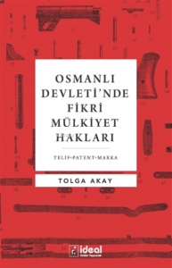 Osmanlı Devleti’nde Fikri Mülkiyet Hakları ;Telif-Patent-Marka