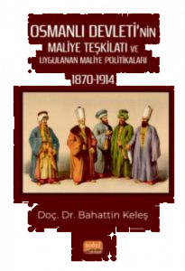 Osmanlı Devleti’nin Maliye Teşkilatı ve Uygulanan Maliye Politikaları (1870-1914)