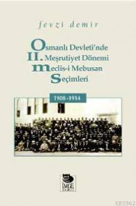 Osmanlı Devleti'nde II. Meşrutiyet Dönemi Meclis-i Mebusan Seçimleri 1908-1914