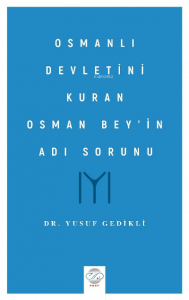 Osmanlı Devletini Kuran Osman Bey’in Adı Sorunu