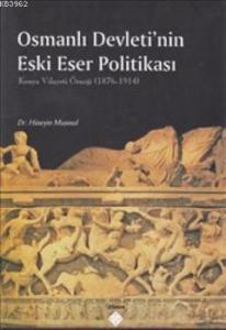 Osmanlı Devleti'nin Eski Eser Politikası; Konya Vilayeti Örneği 1876-1914