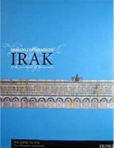 Osmanlı Döneminde Irak; Plan, Fotoğraf ve Belgelerle
