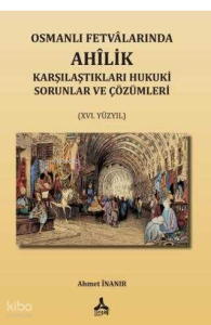 Osmanlı Fetvalarında Ahîlik Karşılaştıkları Hukuki Sorunlar Ve Çözümleri XVI. Yüzyıl