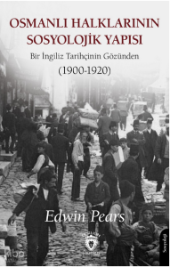 Osmanlı Halklarının Sosyolojik Yapısı;Bir İngiliz Tarihçinin Gözünden (1900-1920)